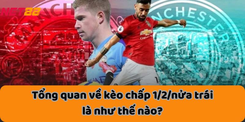 Tổng quan về kèo chấp 1/2/nửa trái là như thế nào?