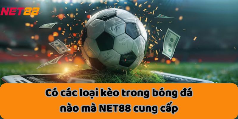 Có các loại kèo trong bóng đá nào mà NET88 cung cấp