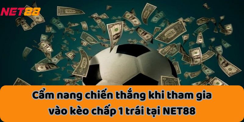 Cẩm nang chiến thắng khi tham gia vào kèo chấp 1 trái tại NET88