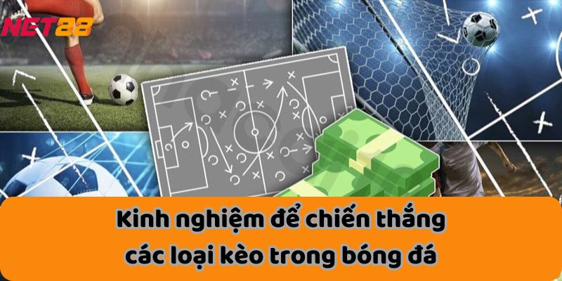 Kinh nghiệm để chiến thắng các loại kèo trong bóng đá