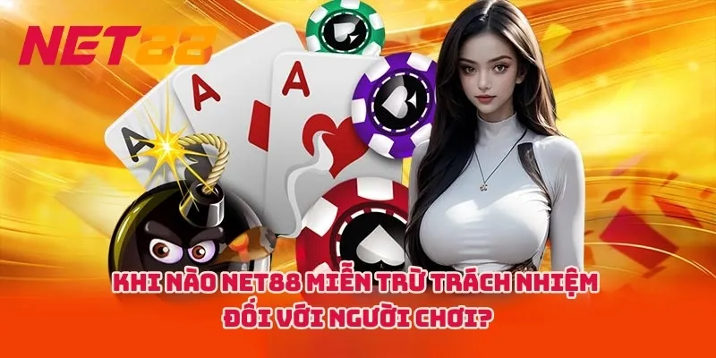 Khi nào NET88 miễn trừ trách nhiệm đối với người chơi?