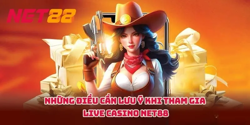 Những điều cần lưu ý khi tham gia Live Casino NET88