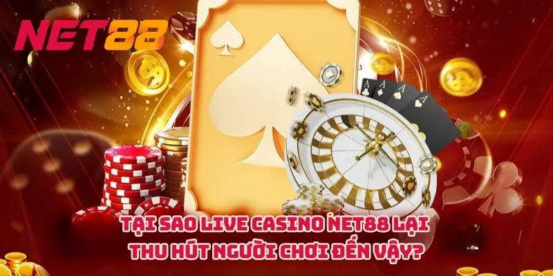 Tại sao Live Casino NET88 lại thu hút người chơi đến vậy?